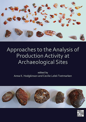 Hodgkinson, Anna K. and Lelek Tvetmarken, C. (eds.) 2020. Approaches to the Analysis of Production Activity at Archaeological Sites. Oxford: Archaeopress.