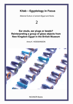 Hodgkinson, Anna K. in print (2021). Ear Studs, Ear Plugs or Beads?: Reinterpreting a Group of Glass Objects from New Kingdom Egypt. London: Nicanor Books