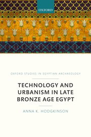 Hodgkinson, Anna K. 2018. Technology and Urbanism in Late Bronze Age Egypt. Oxford: Oxford University Press